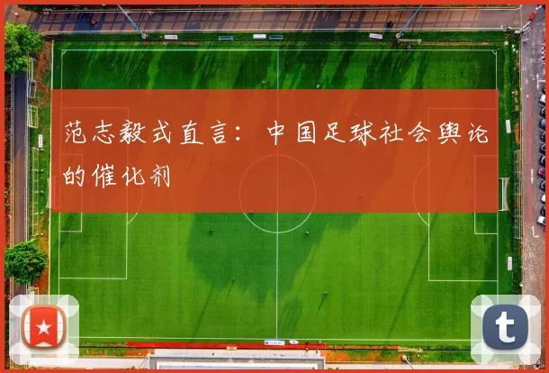 范志毅式直言：中国足球社会舆论的催化剂