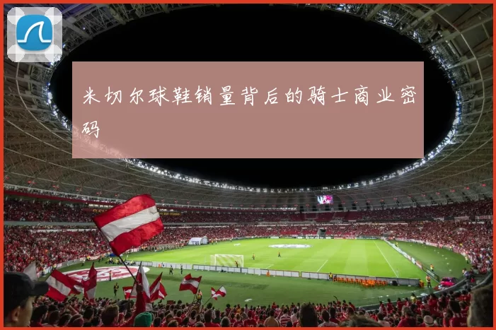 米切尔球鞋销量背后的骑士商业密码