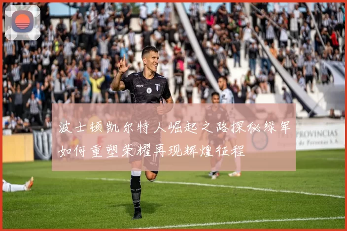 波士顿凯尔特人崛起之路探秘绿军如何重塑荣耀再现辉煌征程