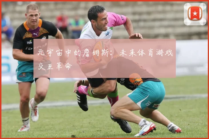 元宇宙中的詹姆斯：未来体育游戏交互革命