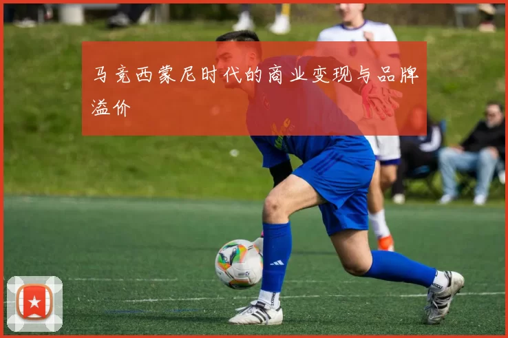 马竞西蒙尼时代的商业变现与品牌溢价