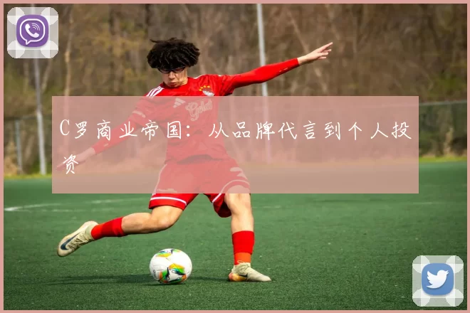 C罗商业帝国：从品牌代言到个人投资