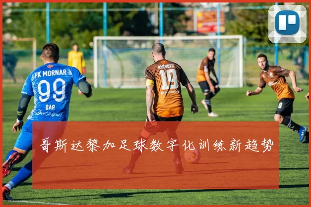 哥斯达黎加足球数字化训练新趋势