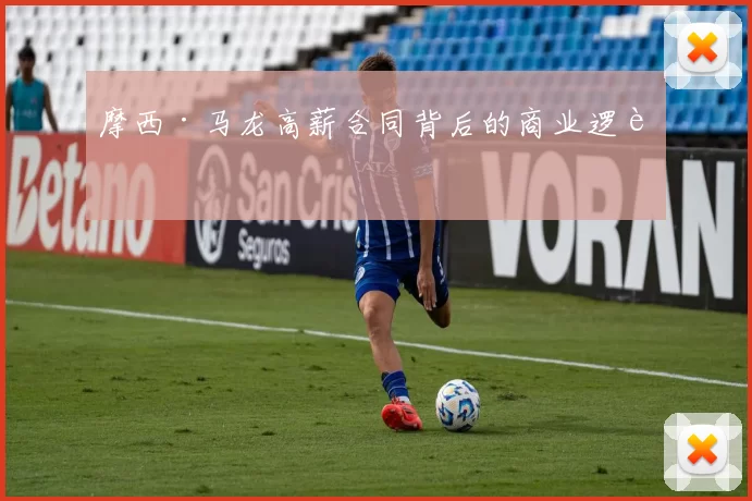 摩西·马龙高薪合同背后的商业逻辑