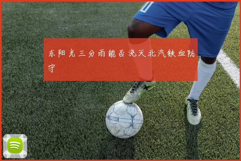 东阳光三分雨能否浇灭北汽铁血防守