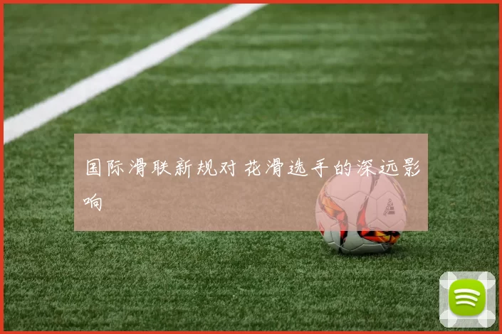 国际滑联新规对花滑选手的深远影响